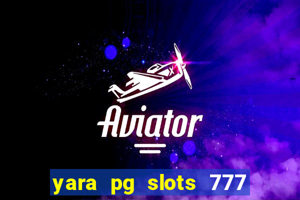 yara pg slots 777 paga mesmo